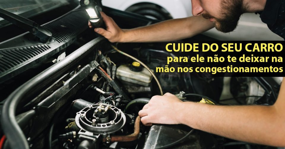 Carros bem cuidados não te deixam na mão no meio dos engarrafamentos